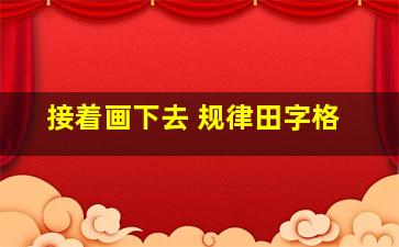 接着画下去 规律田字格